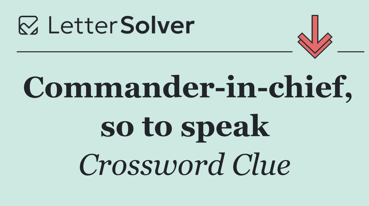 Commander in chief, so to speak
