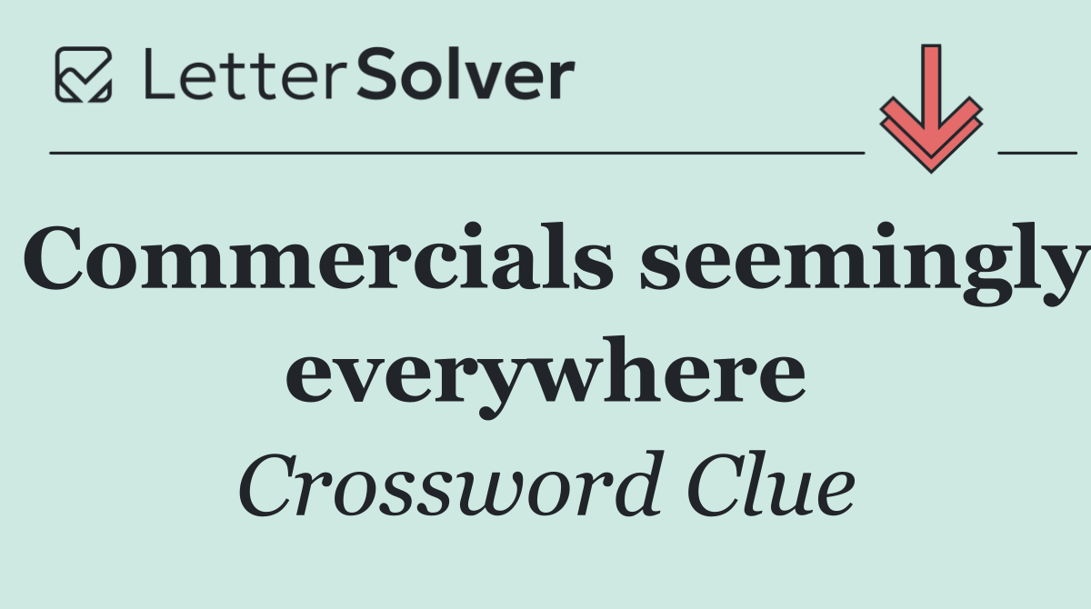 Commercials seemingly everywhere