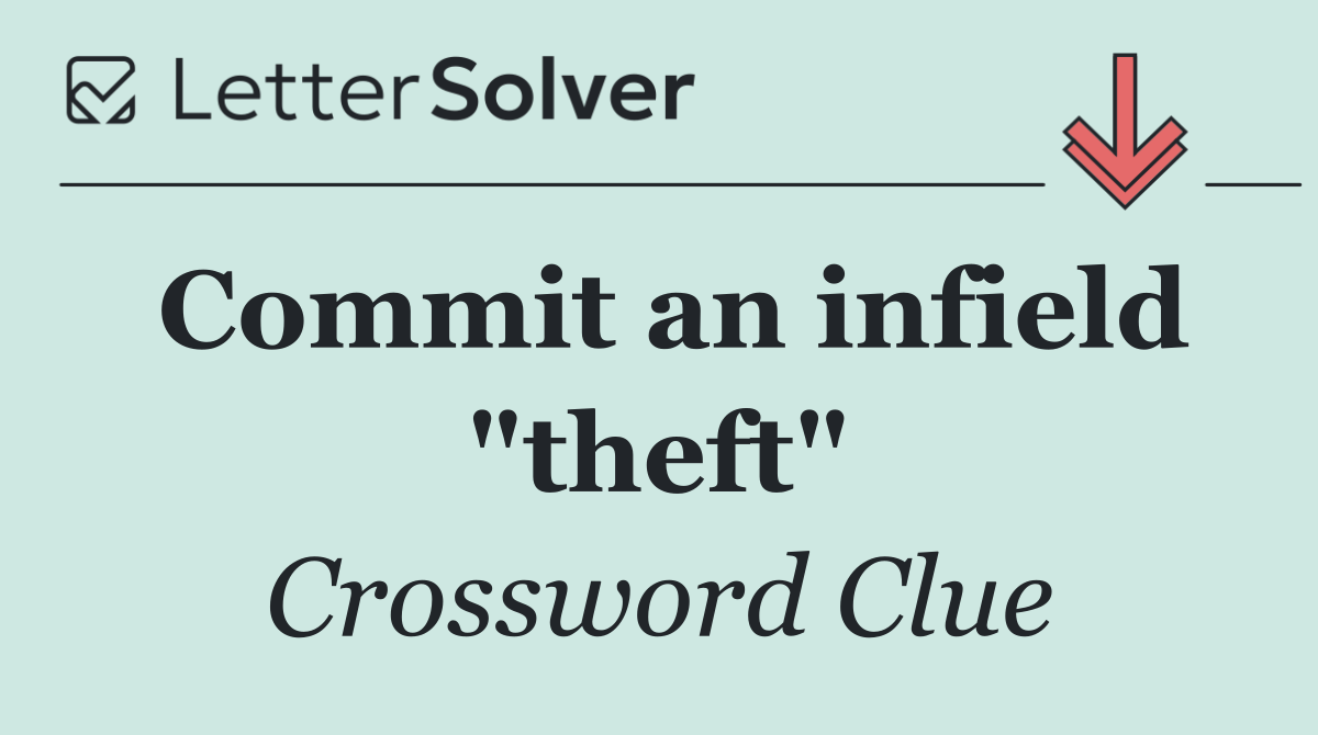 Commit an infield "theft"