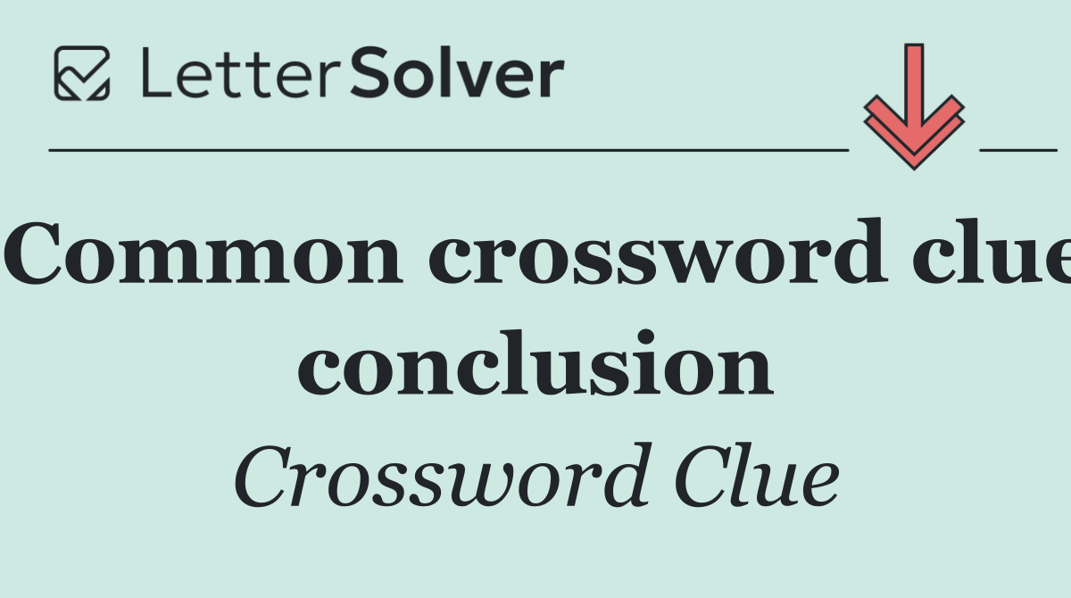 Common crossword clue conclusion