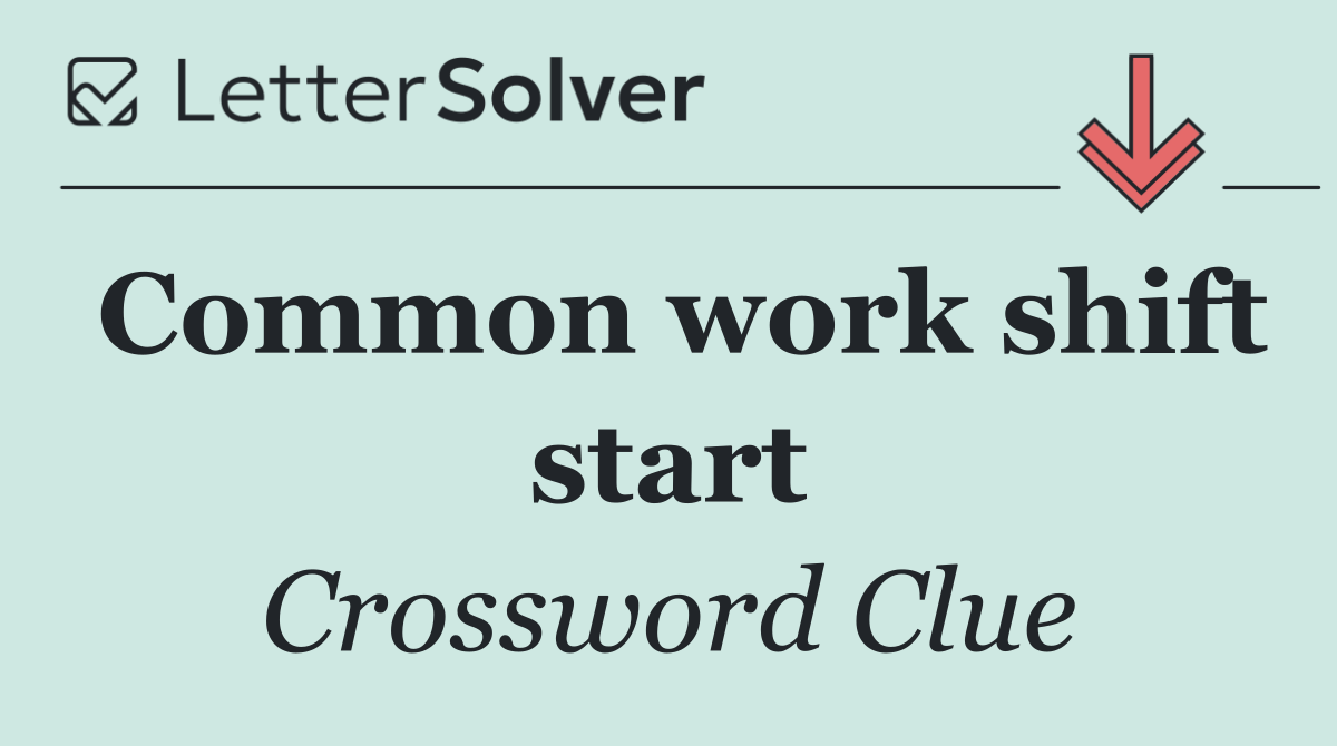 Common work shift start
