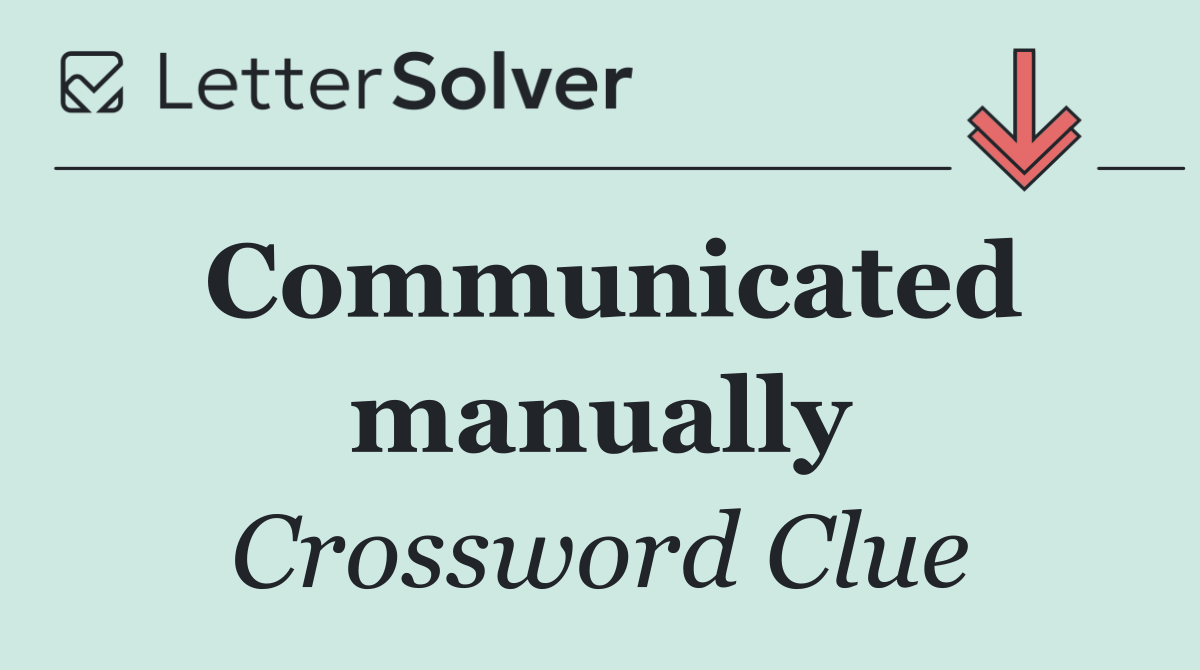 Communicated manually