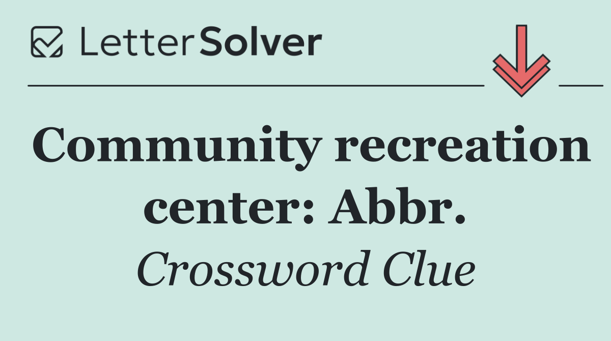 Community recreation center: Abbr.