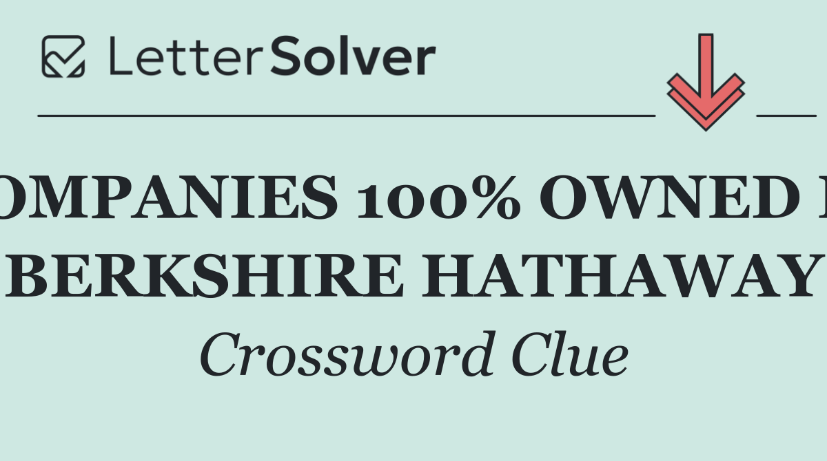 COMPANIES 100% OWNED BY BERKSHIRE HATHAWAY
