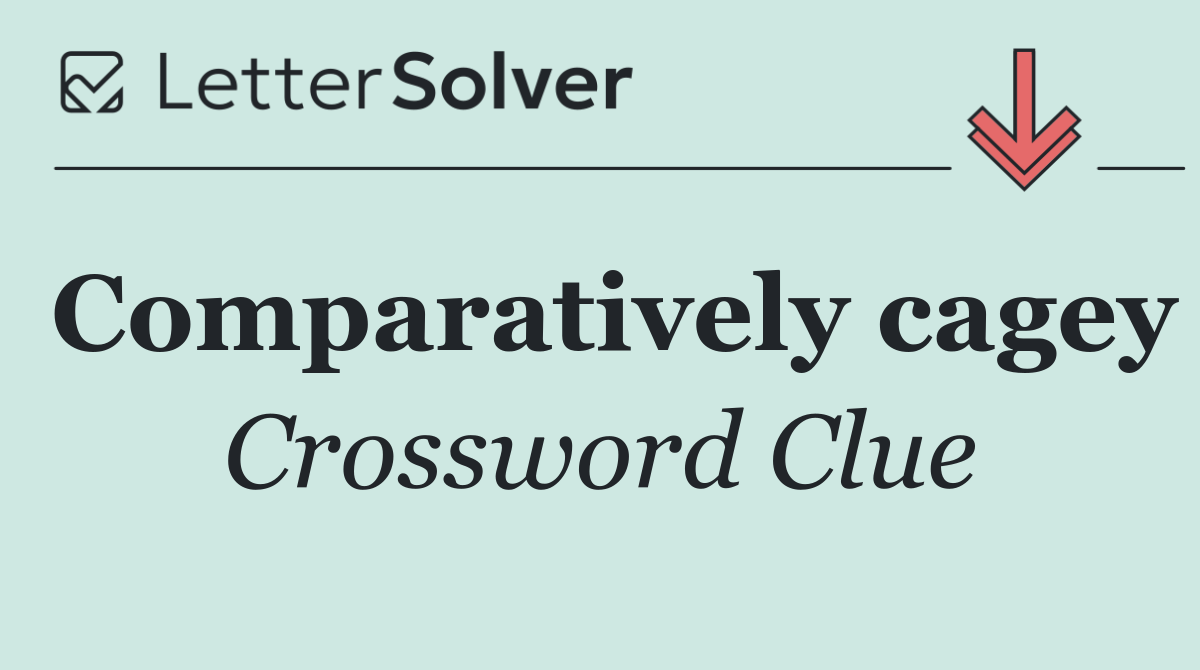 Comparatively cagey