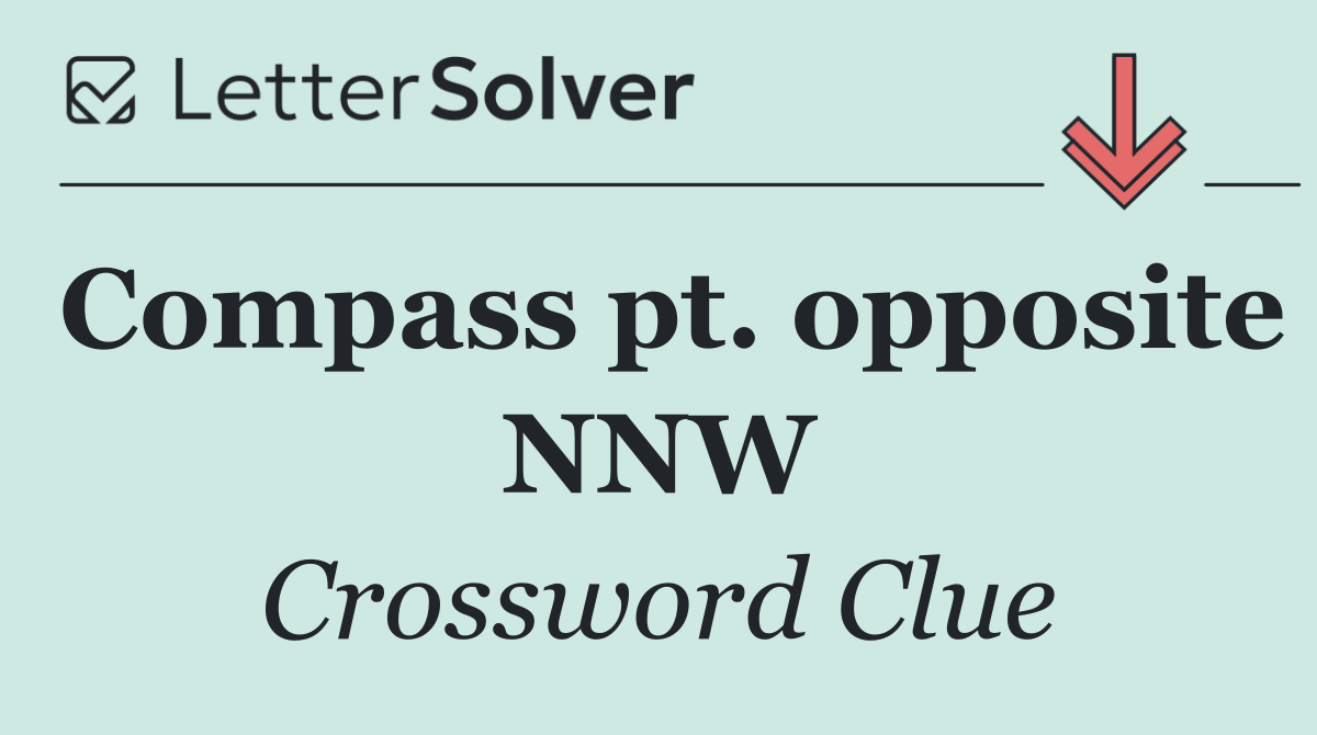 Compass pt. opposite NNW