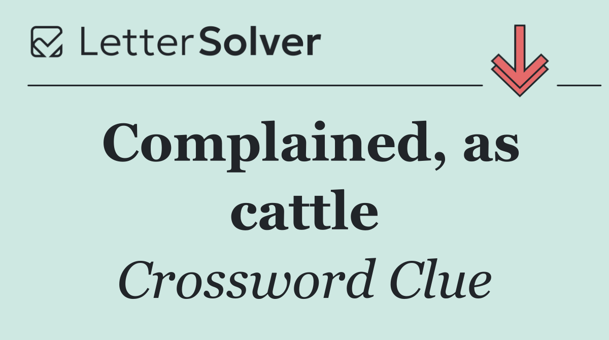 Complained, as cattle