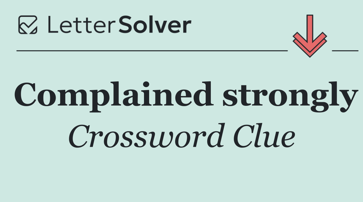 Complained strongly
