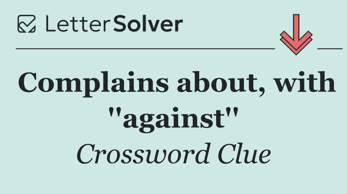 Complains about, with ''against''