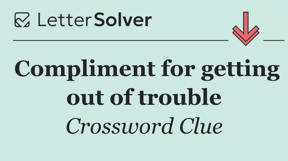 Compliment for getting out of trouble