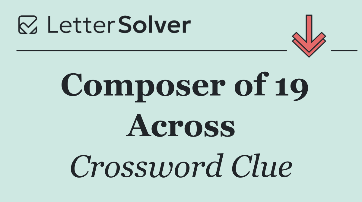 Composer of 19 Across