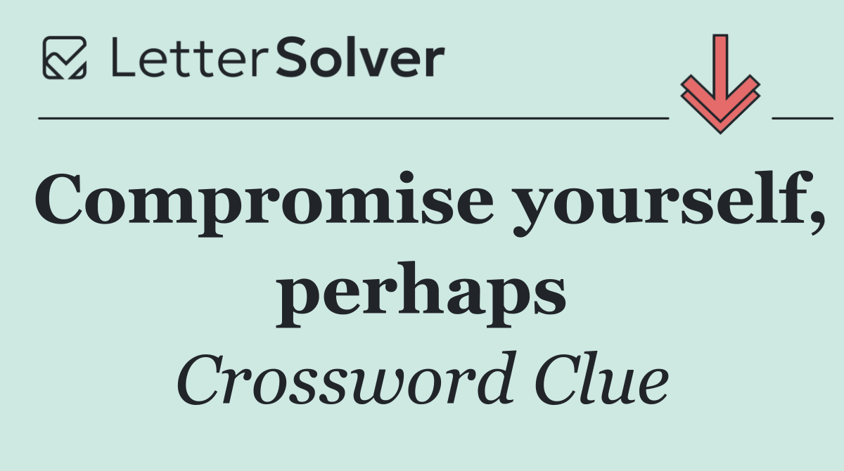 Compromise yourself, perhaps