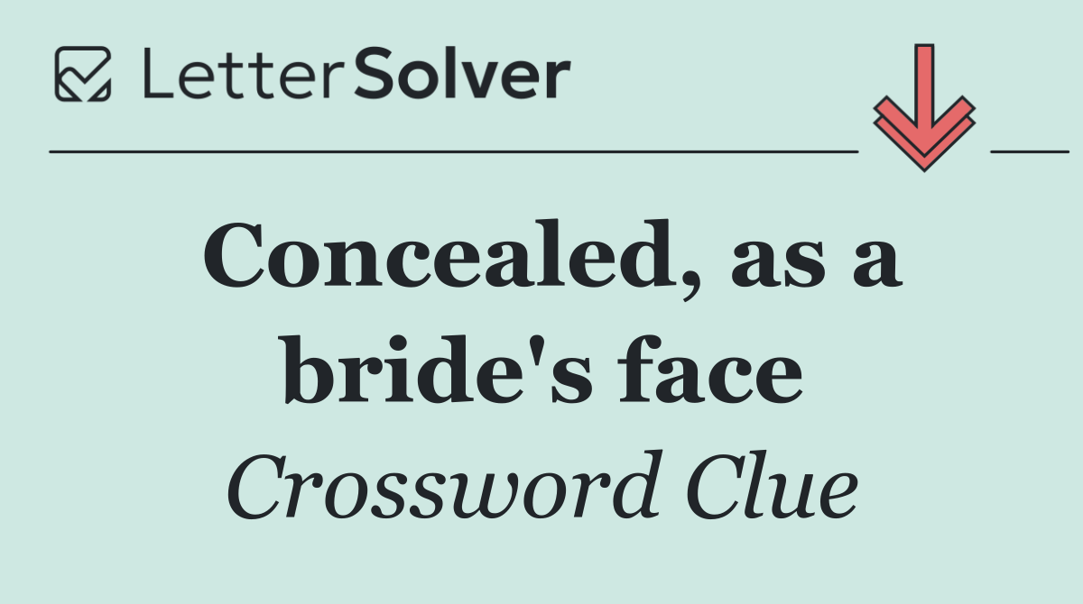 Concealed, as a bride's face