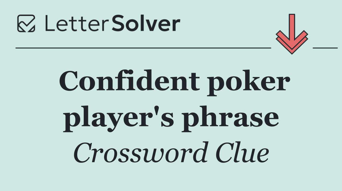 Confident poker player's phrase