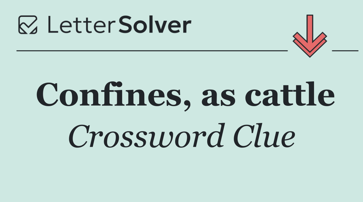 Confines, as cattle
