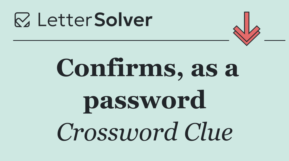 Confirms, as a password