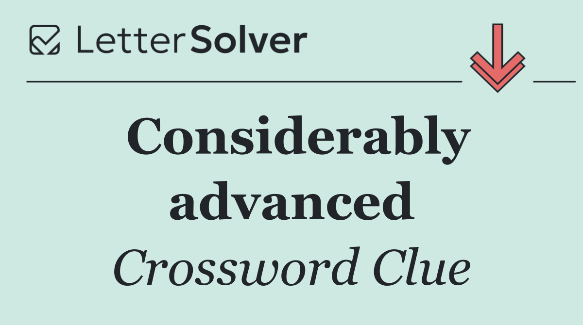 Considerably advanced