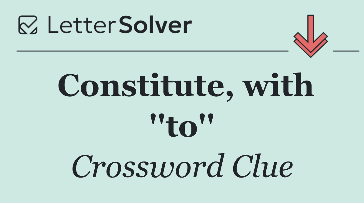 Constitute, with ''to''
