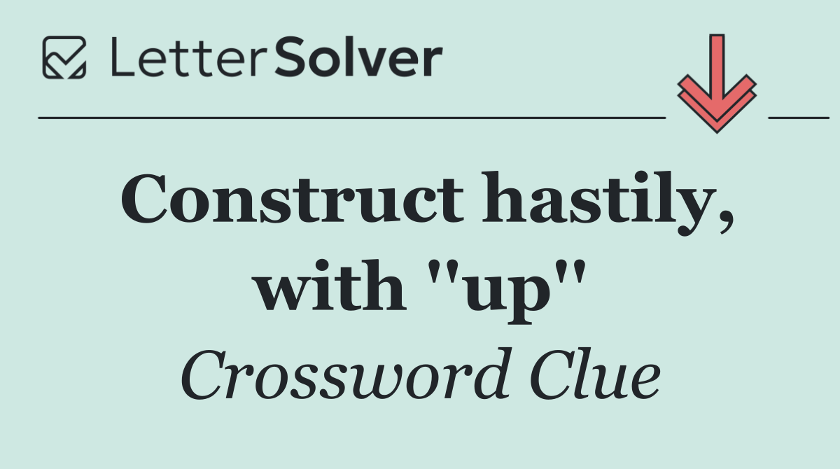 Construct hastily, with ''up''