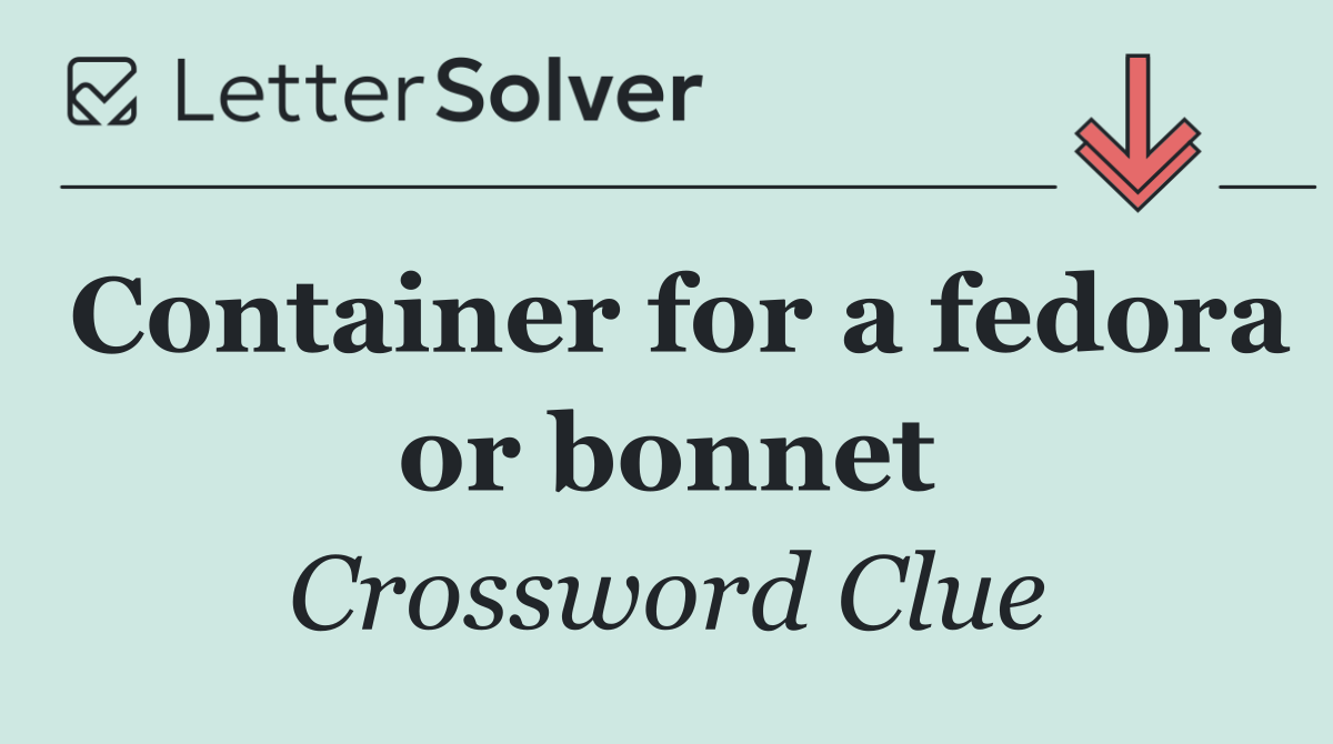 Container for a fedora or bonnet