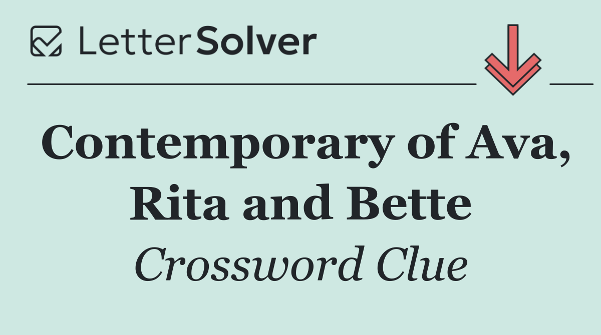 Contemporary of Ava, Rita and Bette