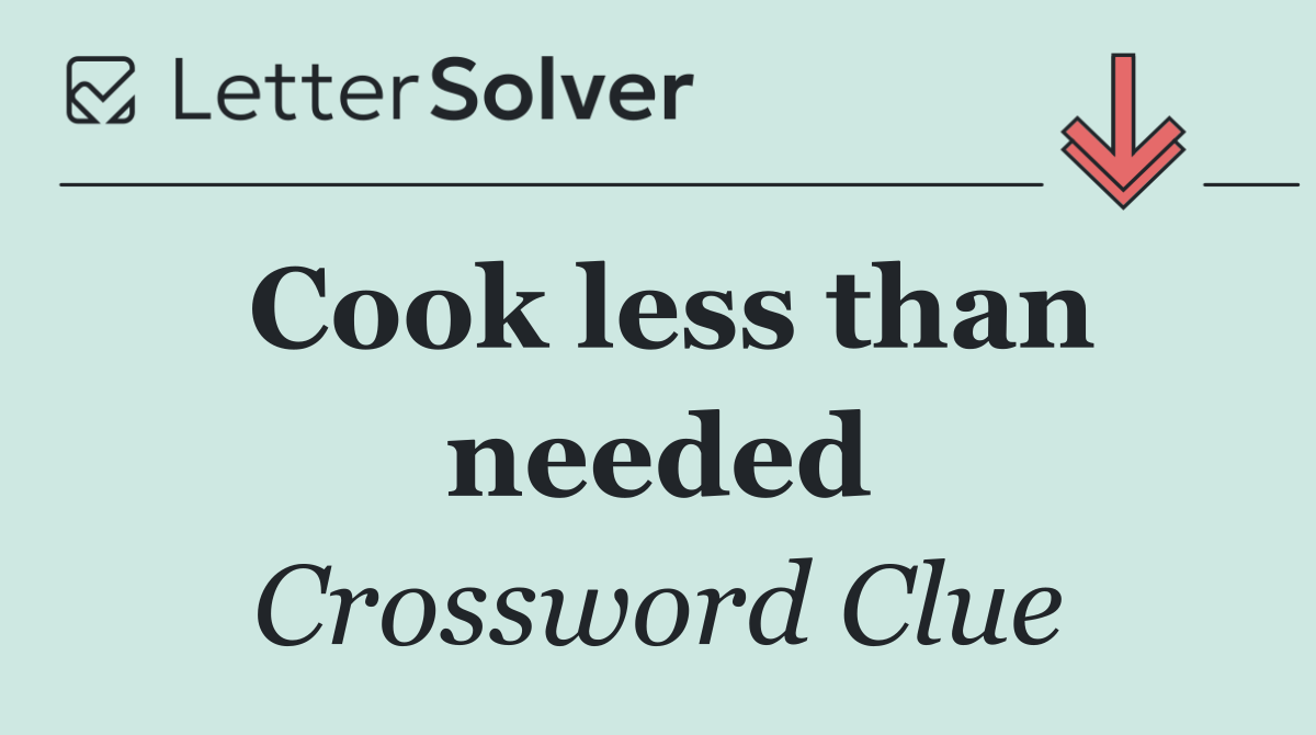 Cook less than needed