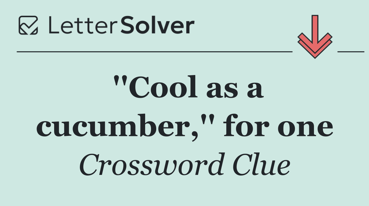 ''Cool as a cucumber,'' for one