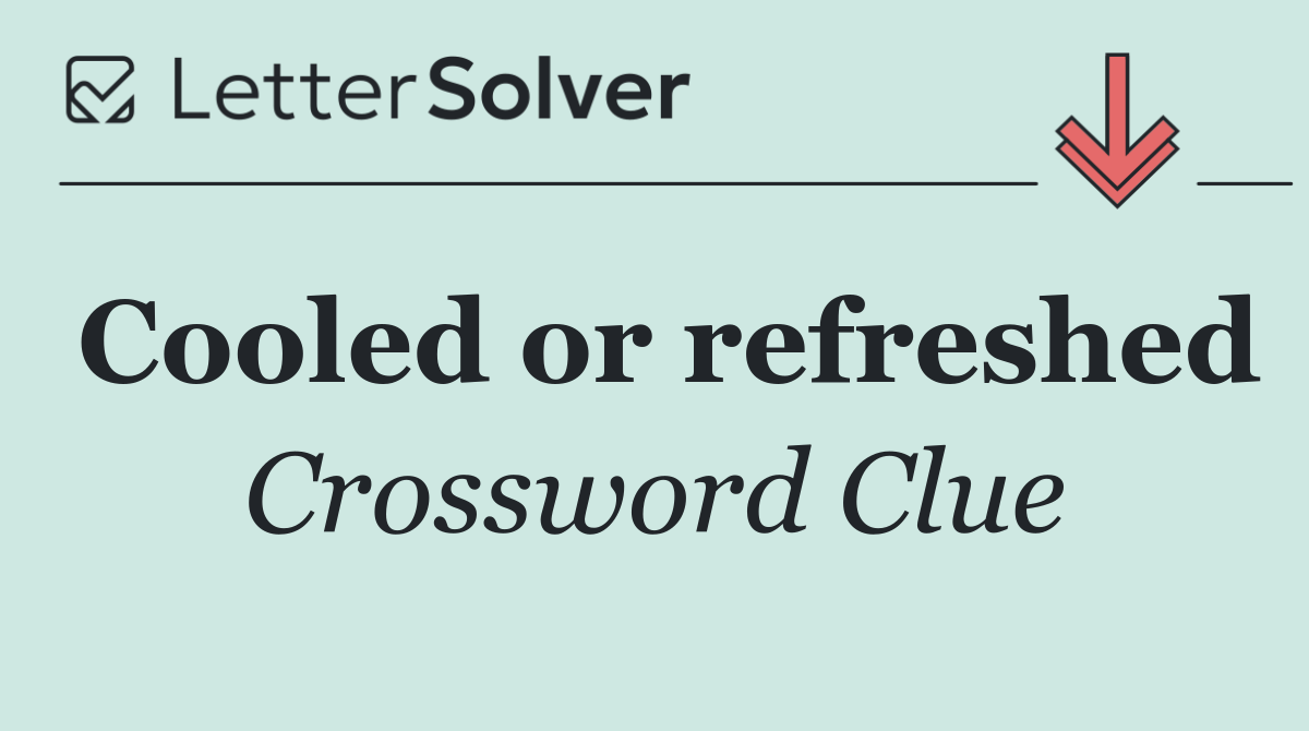 Cooled or refreshed