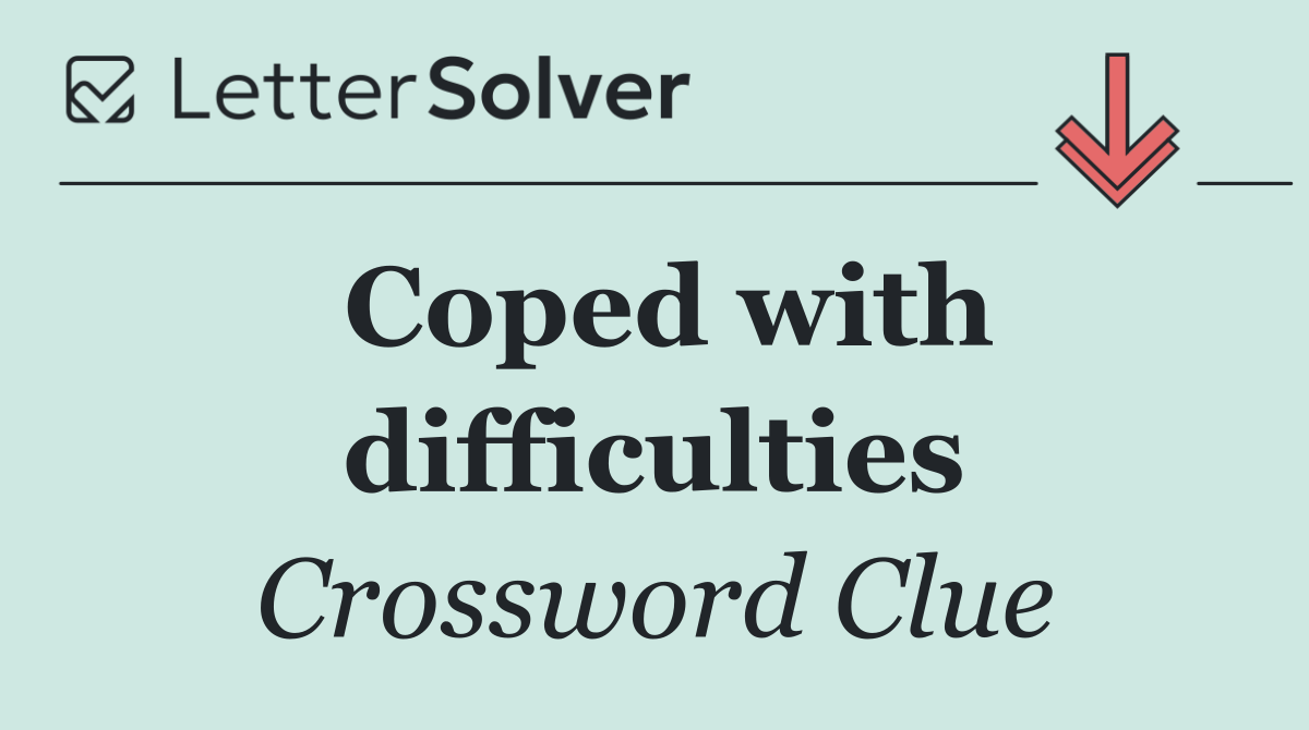 Coped with difficulties