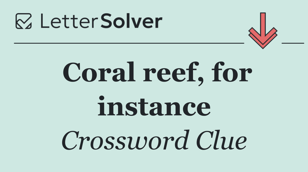 Coral reef, for instance