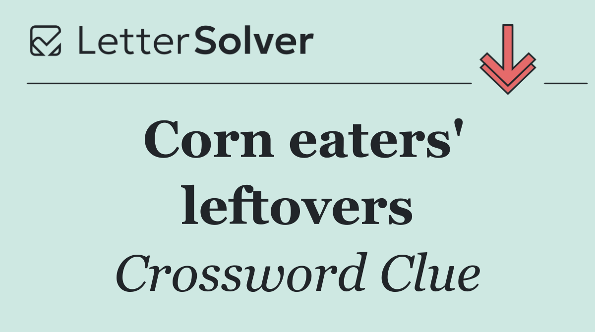 Corn eaters' leftovers