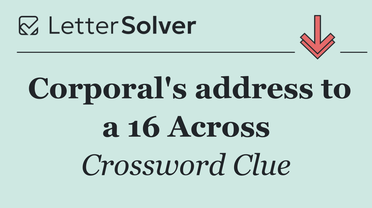 Corporal's address to a 16 Across
