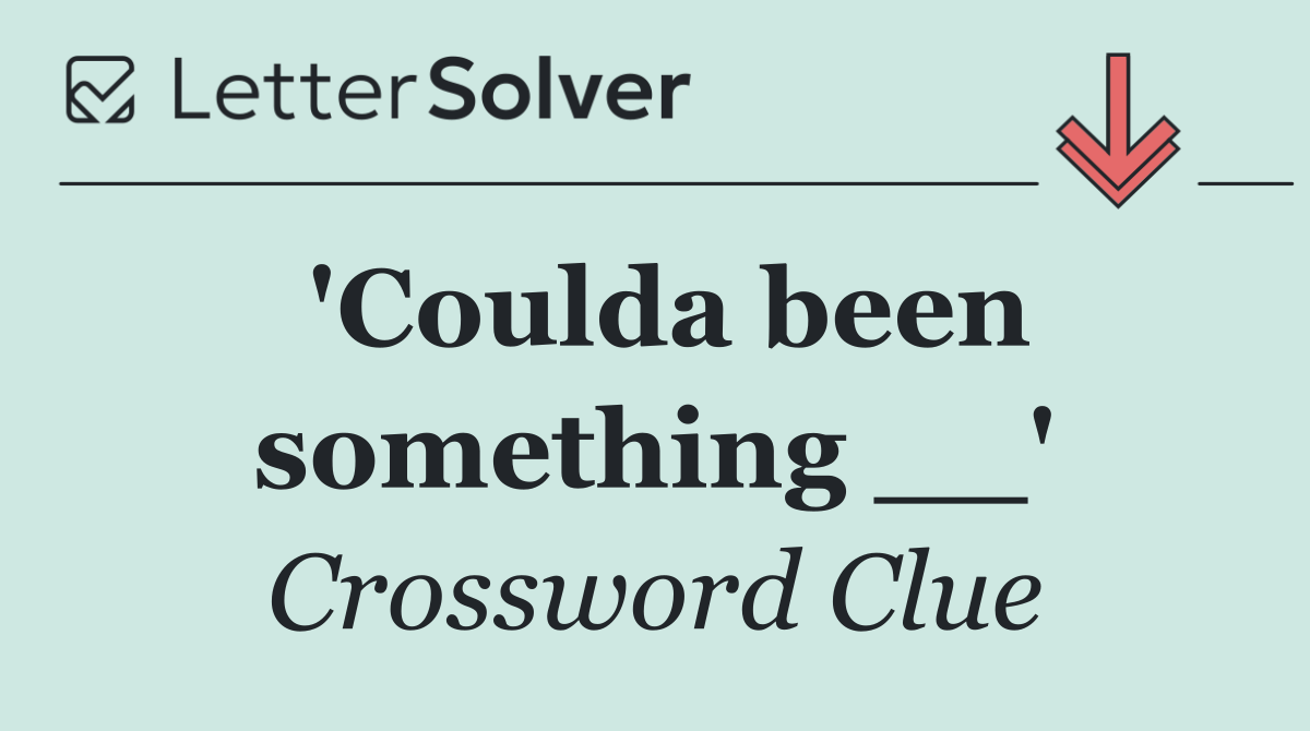 'Coulda been something __'