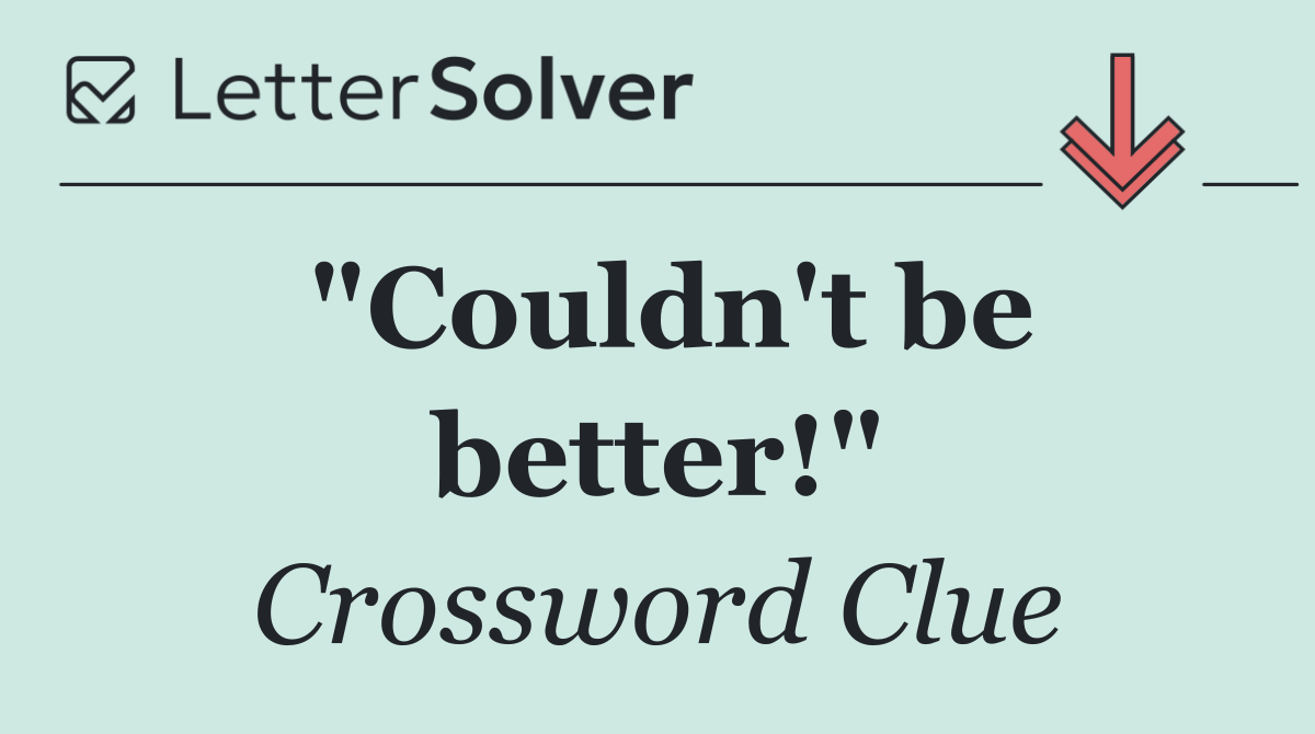 "Couldn't be better!"