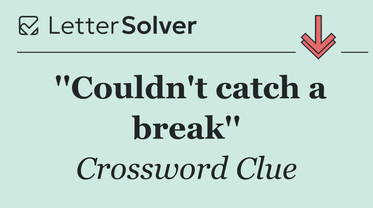 ''Couldn't catch a break''