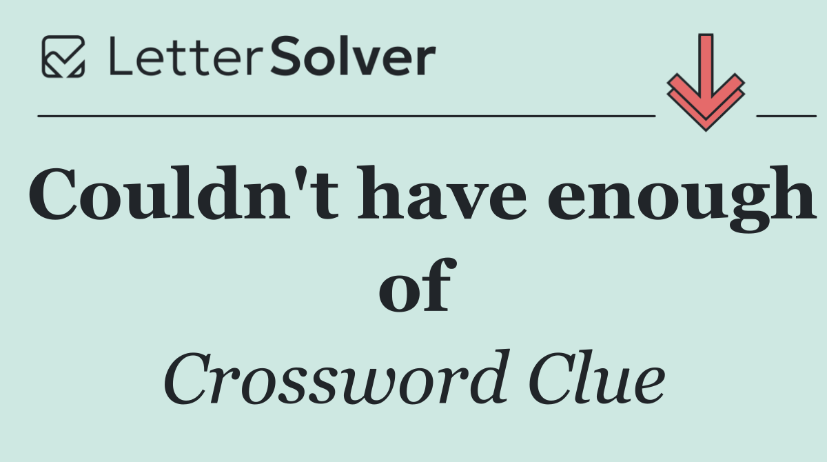 Couldn't have enough of