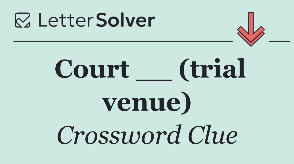 Court __ (trial venue)