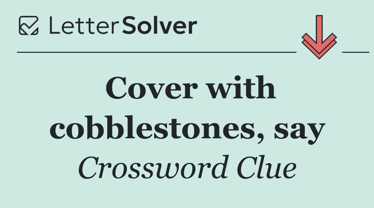 Cover with cobblestones, say