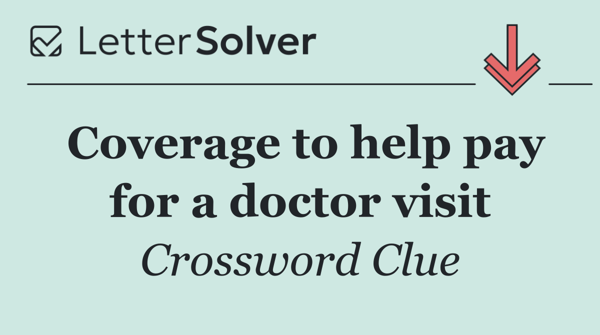 Coverage to help pay for a doctor visit