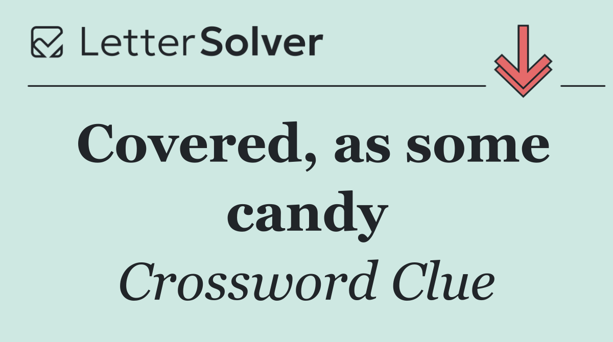 Covered, as some candy