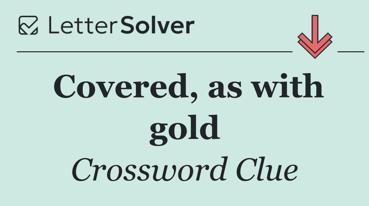 Covered, as with gold