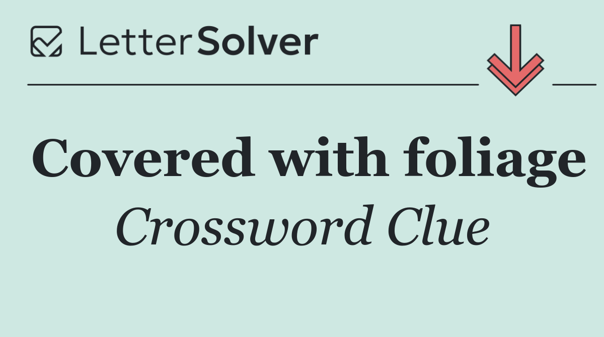 Covered with foliage