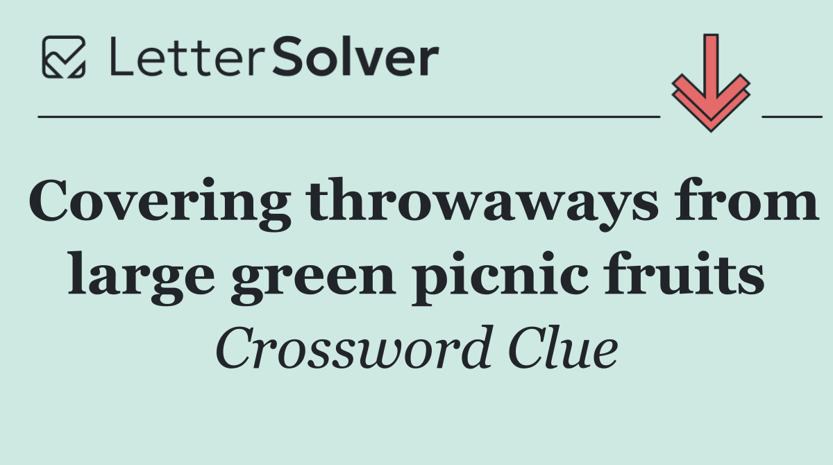 Covering throwaways from large green picnic fruits