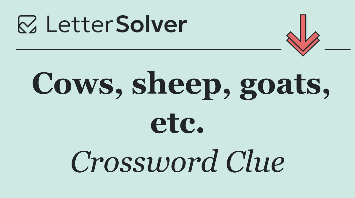 Cows, sheep, goats, etc.