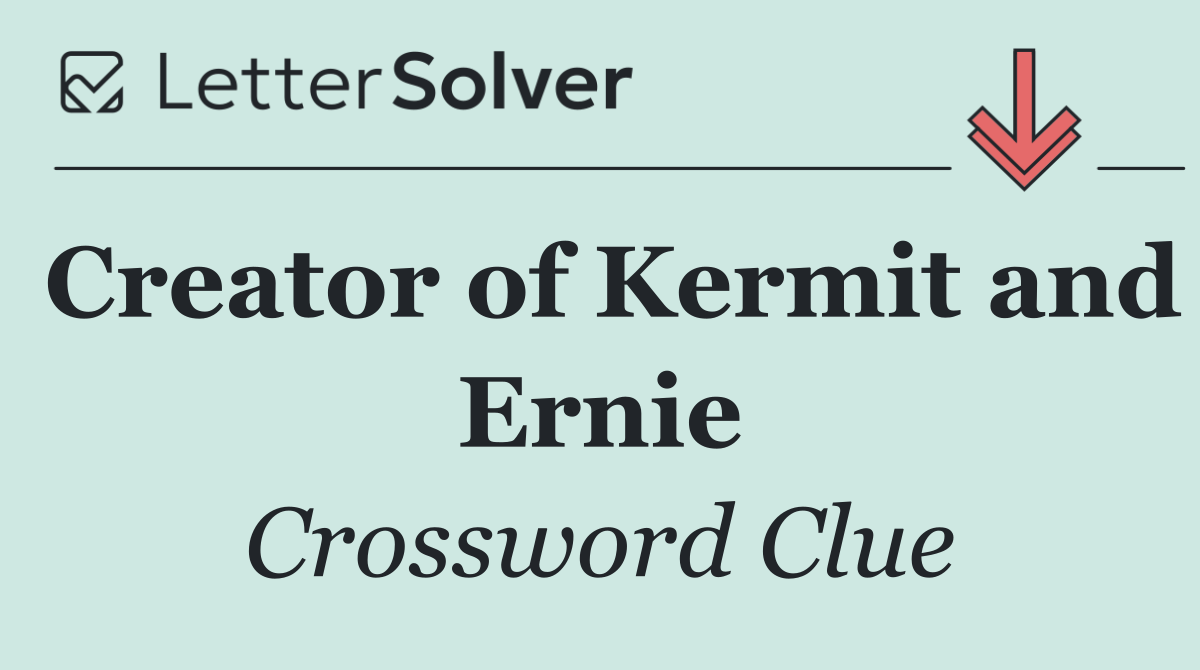 Creator of Kermit and Ernie