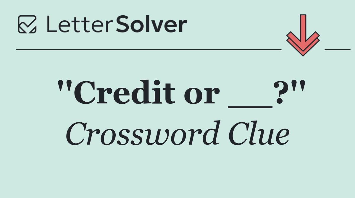 ''Credit or __?''