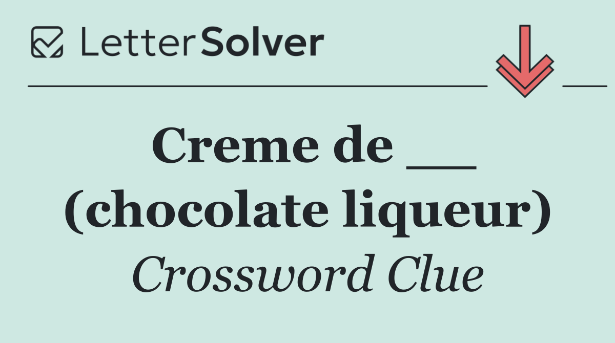 Creme de __ (chocolate liqueur)