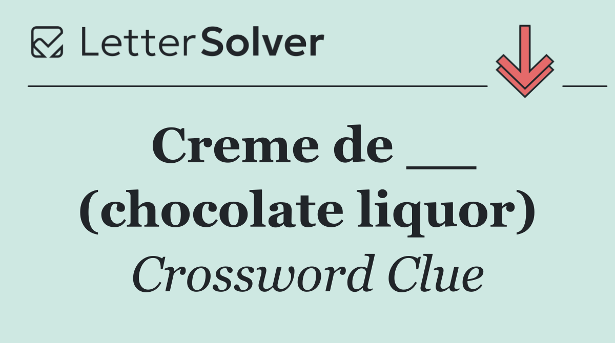 Creme de __ (chocolate liquor)