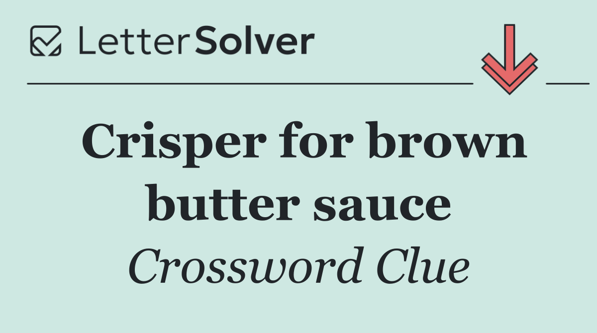 Crisper for brown butter sauce