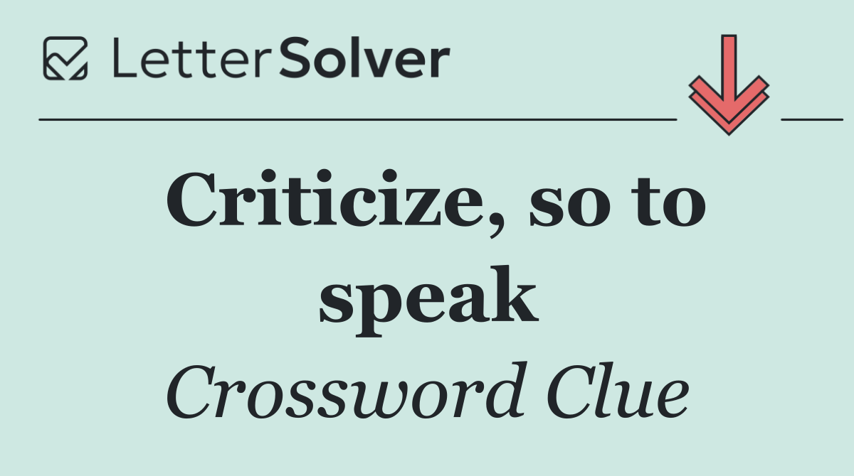Criticize, so to speak